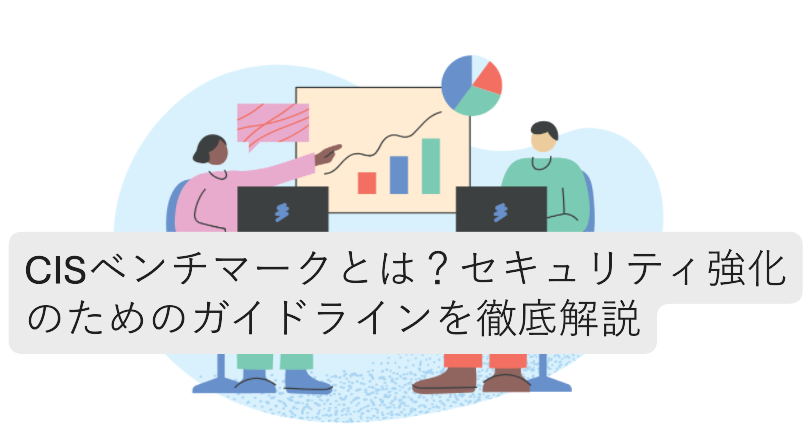 CISベンチマークとは？セキュリティ強化のためのガイドラインを徹底解説